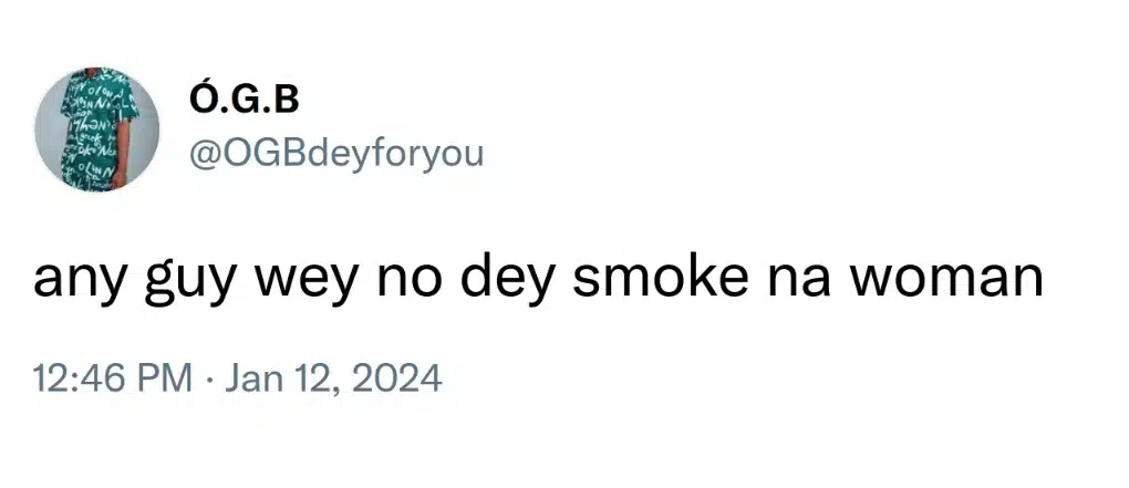 “Any guy wey no dey smoke na woman.” – Comedian OGB Recent